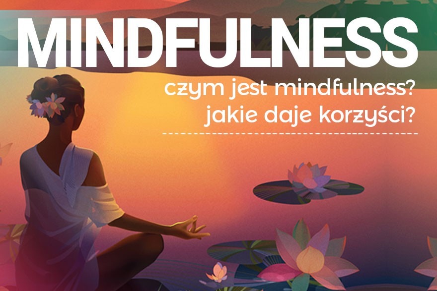 Mindfulness. Czym jest i jakie daje korzyści?