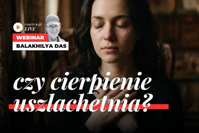 LIVE z Balakhilya das: Czy cierpienie uszlachetnia? LIVE z Balakhilya das: Czy cierpienie uszlachetnia?