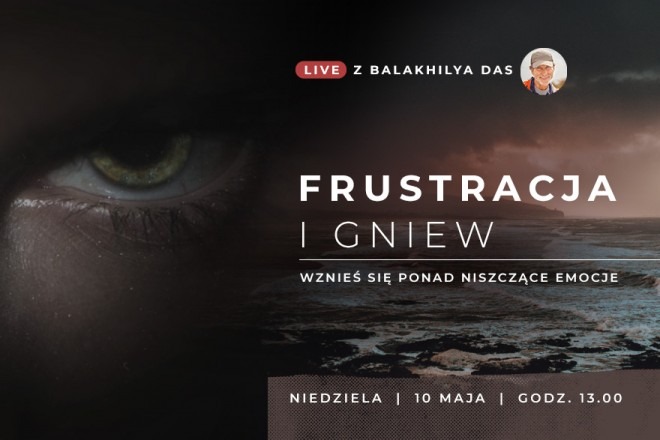 LIVE z Balakhilya das: Frustracja i Gniew, nierozłączna para wypalających emocji