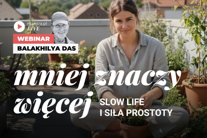 LIVE z Balakhilya das: Mniej znaczy więcej. Slow life i siła prostoty