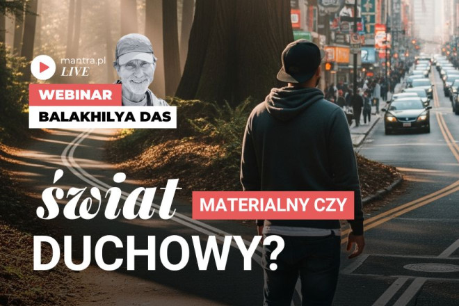 LIVE z Balakhilya das: Świat materialny czy duchowy