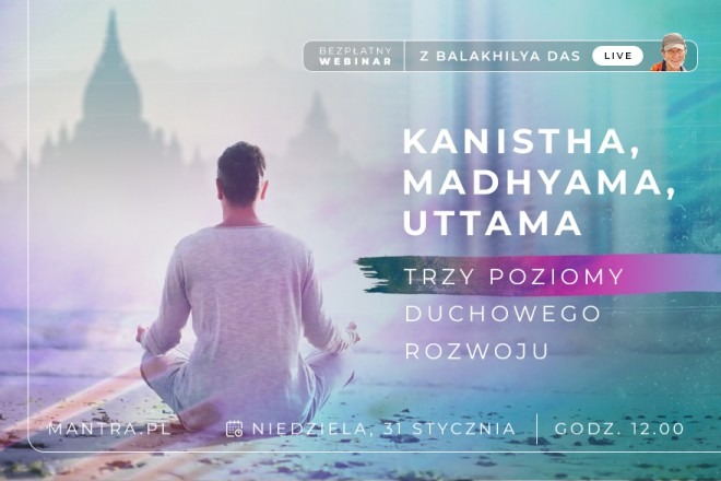 LIVE z Balakhilya das: Kanistha, Madhyama, Uttama. Trzy poziomy duchowego rozwoju