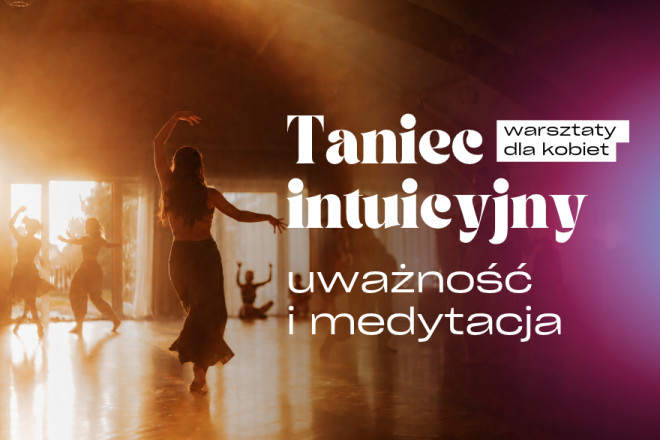 Taniec intuicyjny, uważność i medytacja - warsztaty dla kobiet