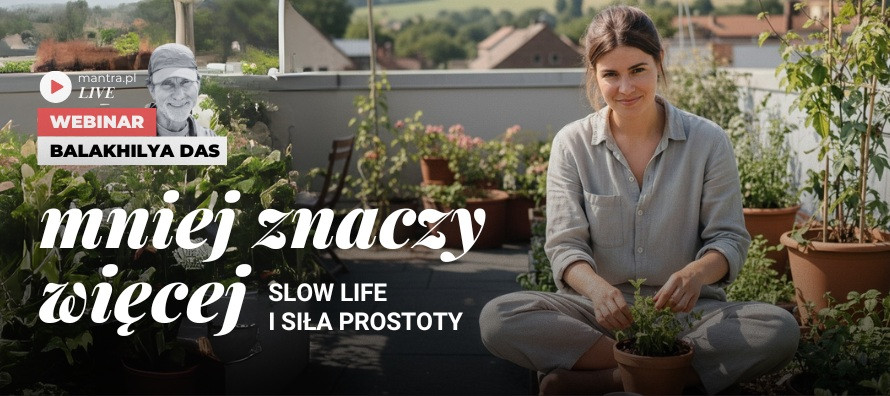 LIVE z Balakhilya das: Mniej znaczy więcej. Slow life i siła prostoty